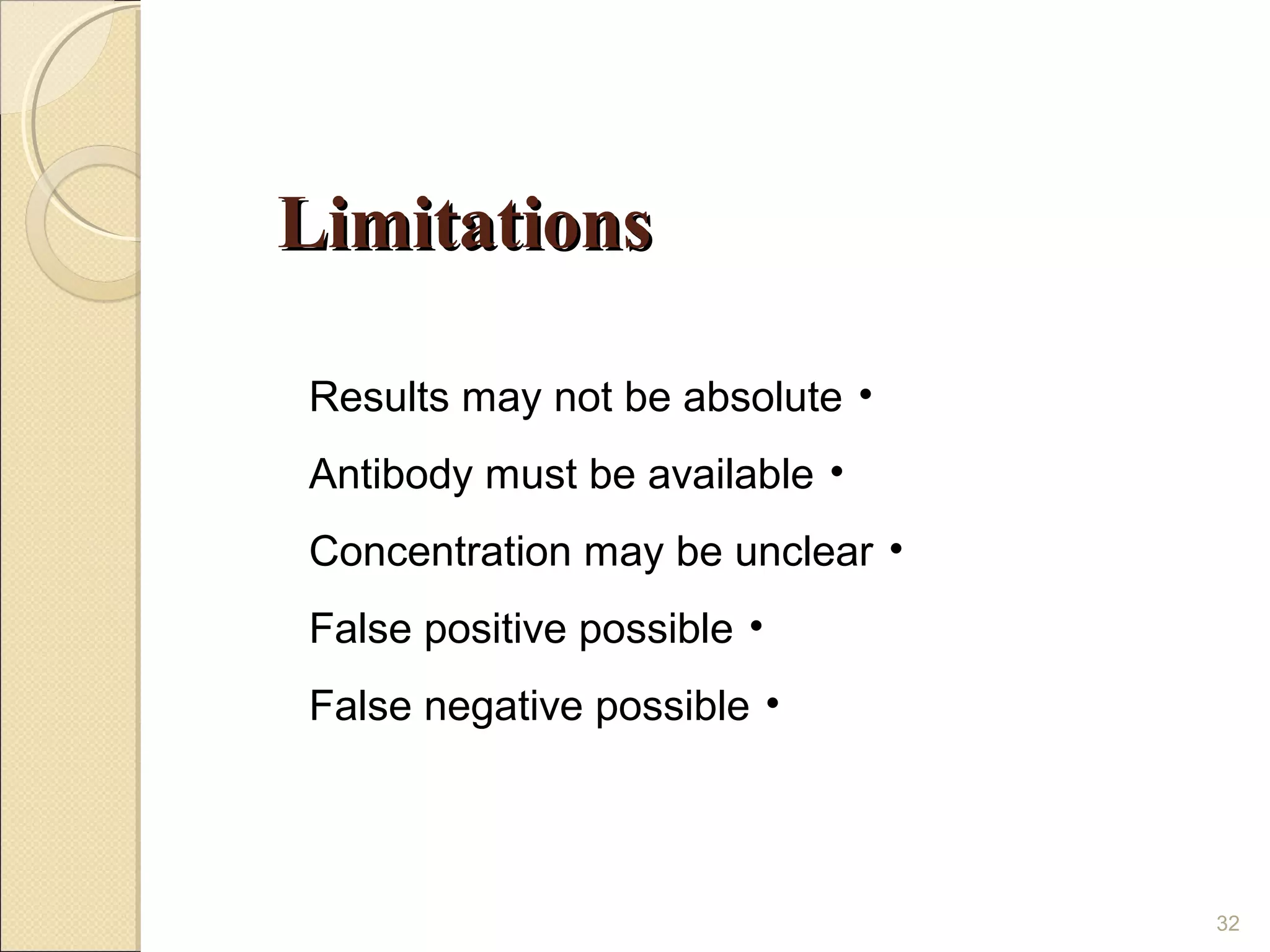 Limitations

Results may not be absolute •
Antibody must be available •
Concentration may be unclear •
False positive possible •
False negative possible •



                                 32
 