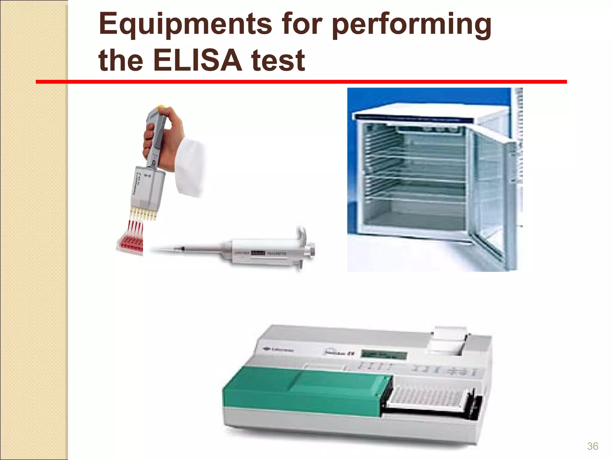 Equipments for performing
   the ELISA test




Pipettes
                      Incubator




 ELISA reader


                                  36
 