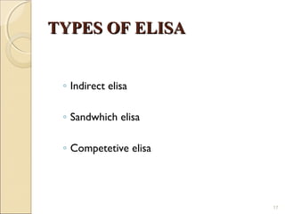 TYPES OF ELISA


 ◦ Indirect elisa

 ◦ Sandwhich elisa

 ◦ Competetive elisa




                       17
 