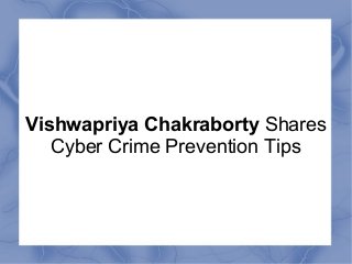 Vishwapriya Chakraborty Shares
Cyber Crime Prevention Tips
 