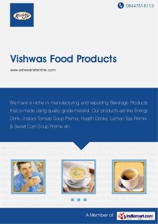 08447518113
A Member of
Vishwas Food Products
www.vishwasinstantmix.com
Energy Drink Soup Premixes Coffee & Tea Premix Vending Machine Energy Drink Soup
Premixes Coffee & Tea Premix Vending Machine Energy Drink Soup Premixes Coffee & Tea
Premix Vending Machine Energy Drink Soup Premixes Coffee & Tea Premix Vending
Machine Energy Drink Soup Premixes Coffee & Tea Premix Vending Machine Energy Drink Soup
Premixes Coffee & Tea Premix Vending Machine Energy Drink Soup Premixes Coffee & Tea
Premix Vending Machine Energy Drink Soup Premixes Coffee & Tea Premix Vending
Machine Energy Drink Soup Premixes Coffee & Tea Premix Vending Machine Energy Drink Soup
Premixes Coffee & Tea Premix Vending Machine Energy Drink Soup Premixes Coffee & Tea
Premix Vending Machine Energy Drink Soup Premixes Coffee & Tea Premix Vending
Machine Energy Drink Soup Premixes Coffee & Tea Premix Vending Machine Energy Drink Soup
Premixes Coffee & Tea Premix Vending Machine Energy Drink Soup Premixes Coffee & Tea
Premix Vending Machine Energy Drink Soup Premixes Coffee & Tea Premix Vending
Machine Energy Drink Soup Premixes Coffee & Tea Premix Vending Machine Energy Drink Soup
Premixes Coffee & Tea Premix Vending Machine Energy Drink Soup Premixes Coffee & Tea
Premix Vending Machine Energy Drink Soup Premixes Coffee & Tea Premix Vending
Machine Energy Drink Soup Premixes Coffee & Tea Premix Vending Machine Energy Drink Soup
Premixes Coffee & Tea Premix Vending Machine Energy Drink Soup Premixes Coffee & Tea
Premix Vending Machine Energy Drink Soup Premixes Coffee & Tea Premix Vending
Machine Energy Drink Soup Premixes Coffee & Tea Premix Vending Machine Energy Drink Soup
We have a niche in manufacturing and exporting Beverage Products
that is made using quality grade material. Our products are like Energy
Drink, Instant Tomato Soup Premix, Health Drinks, Lemon Tea Premix
& Sweet Corn Soup Premix etc.
 