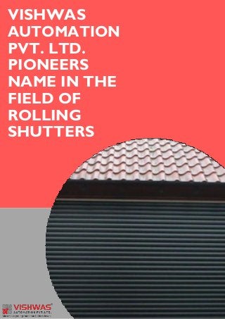 VISHWAS
AUTOMATION
PVT. LTD.
PIONEERS
NAME IN THE
FIELD OF
ROLLING
SHUTTERS
 