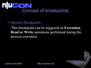 Concept of breakpoints <ul><li>Memory Breakpoint:- </li></ul><ul><li>This breakpoint can be triggered on  Execution, Read ...