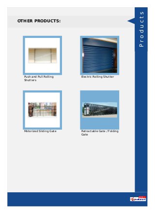 OTHER PRODUCTS:
Push and Pull Rolling
Shutters
Electric Rolling Shutter
Motorized Sliding Gate Retractable Gate / Folding
...