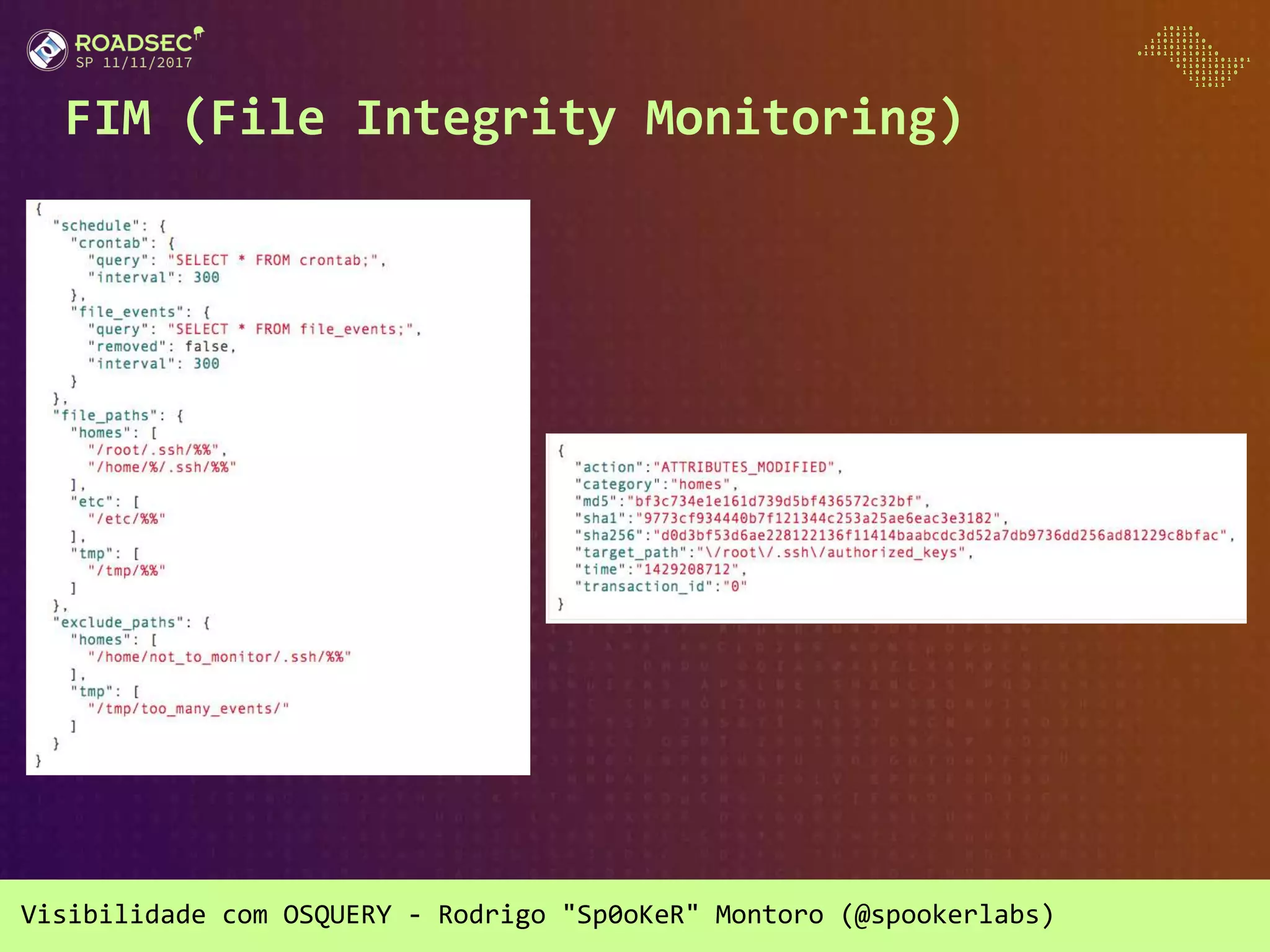 Visibilidade com OSQUERY - Rodrigo "Sp0oKeR" Montoro (@spookerlabs)
FIM (File Integrity Monitoring)
 
