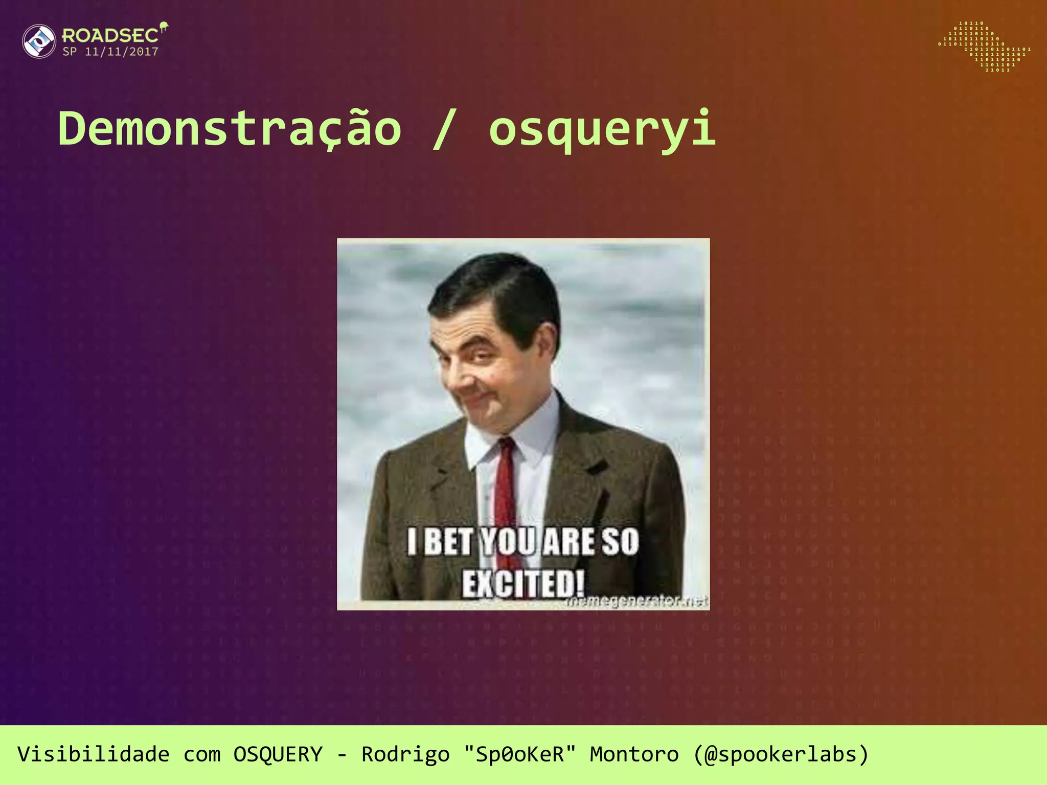 Visibilidade com OSQUERY - Rodrigo "Sp0oKeR" Montoro (@spookerlabs)
Demonstração / osqueryi
 