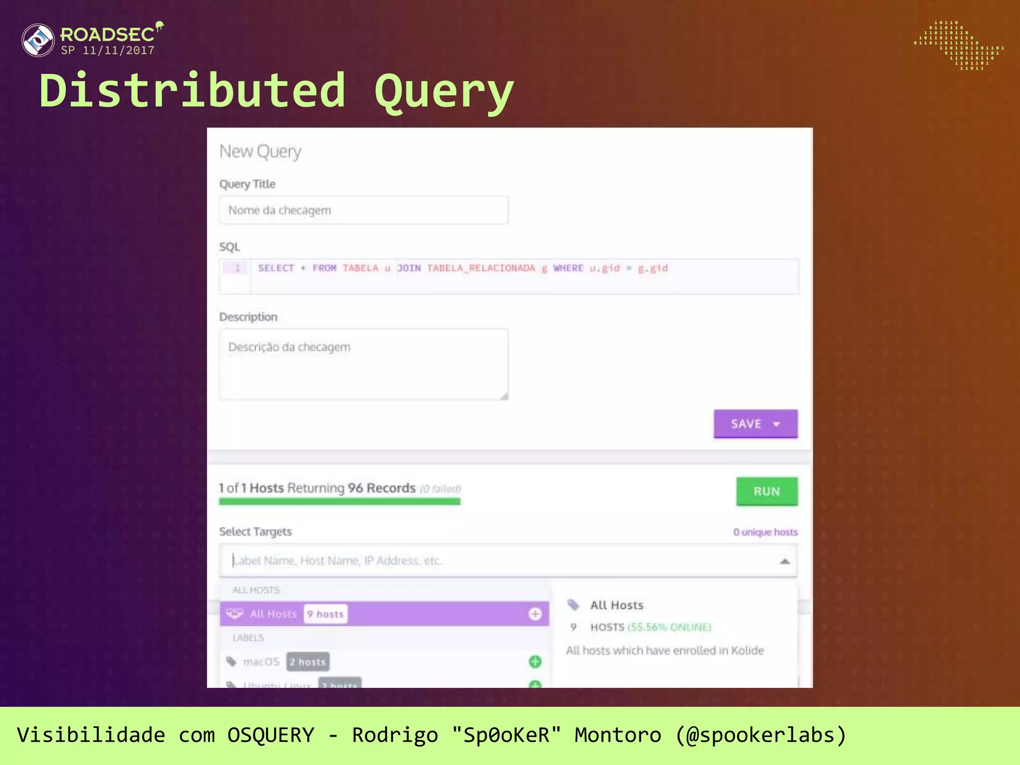 Visibilidade com OSQUERY - Rodrigo "Sp0oKeR" Montoro (@spookerlabs)
Distributed Query
 