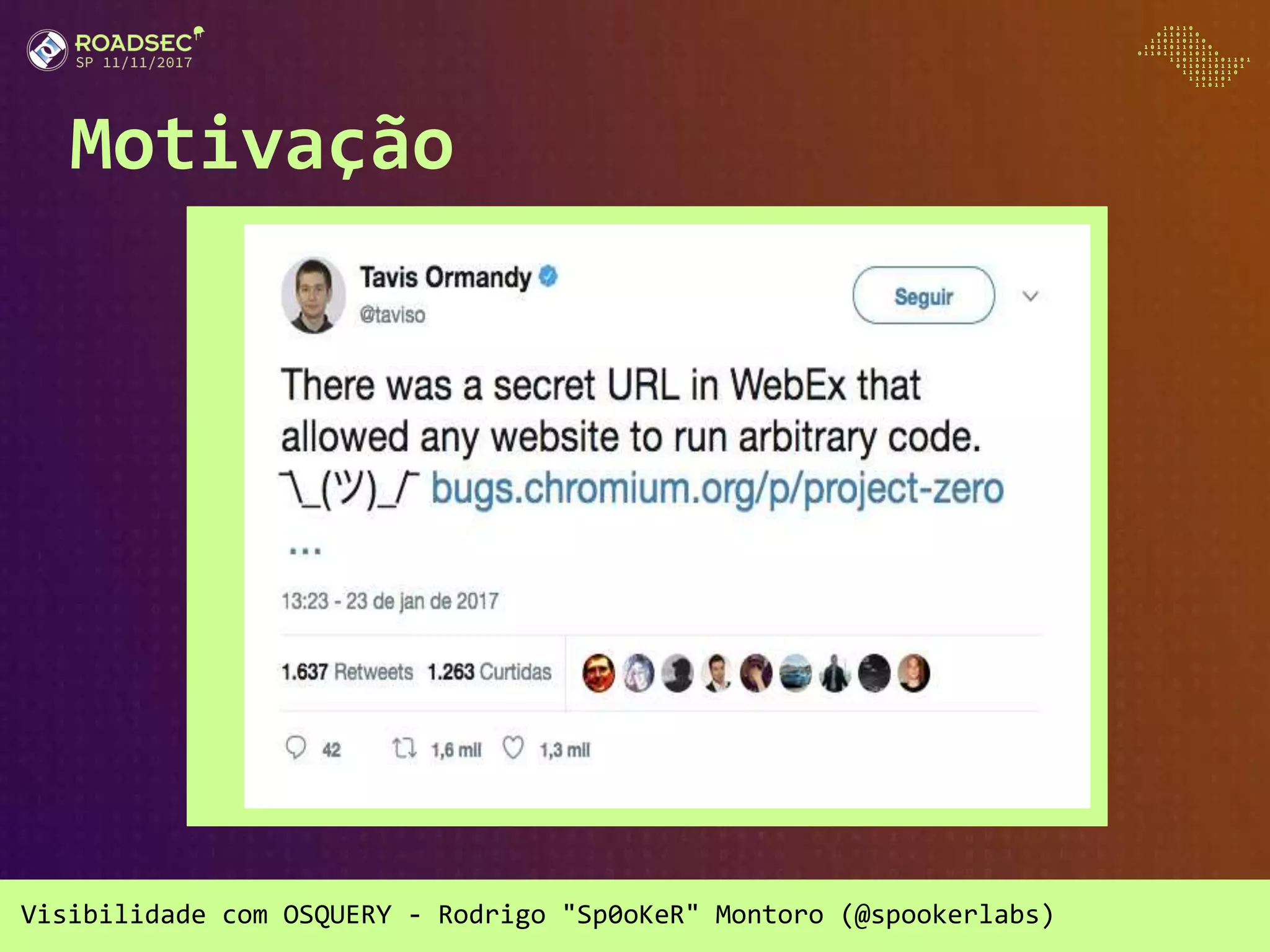 Visibilidade com OSQUERY - Rodrigo "Sp0oKeR" Montoro (@spookerlabs)
Motivação
Riscos
Arquitetura
Rede
Critical
Security
Controls
(CSC)
Superfície de Ataque
 