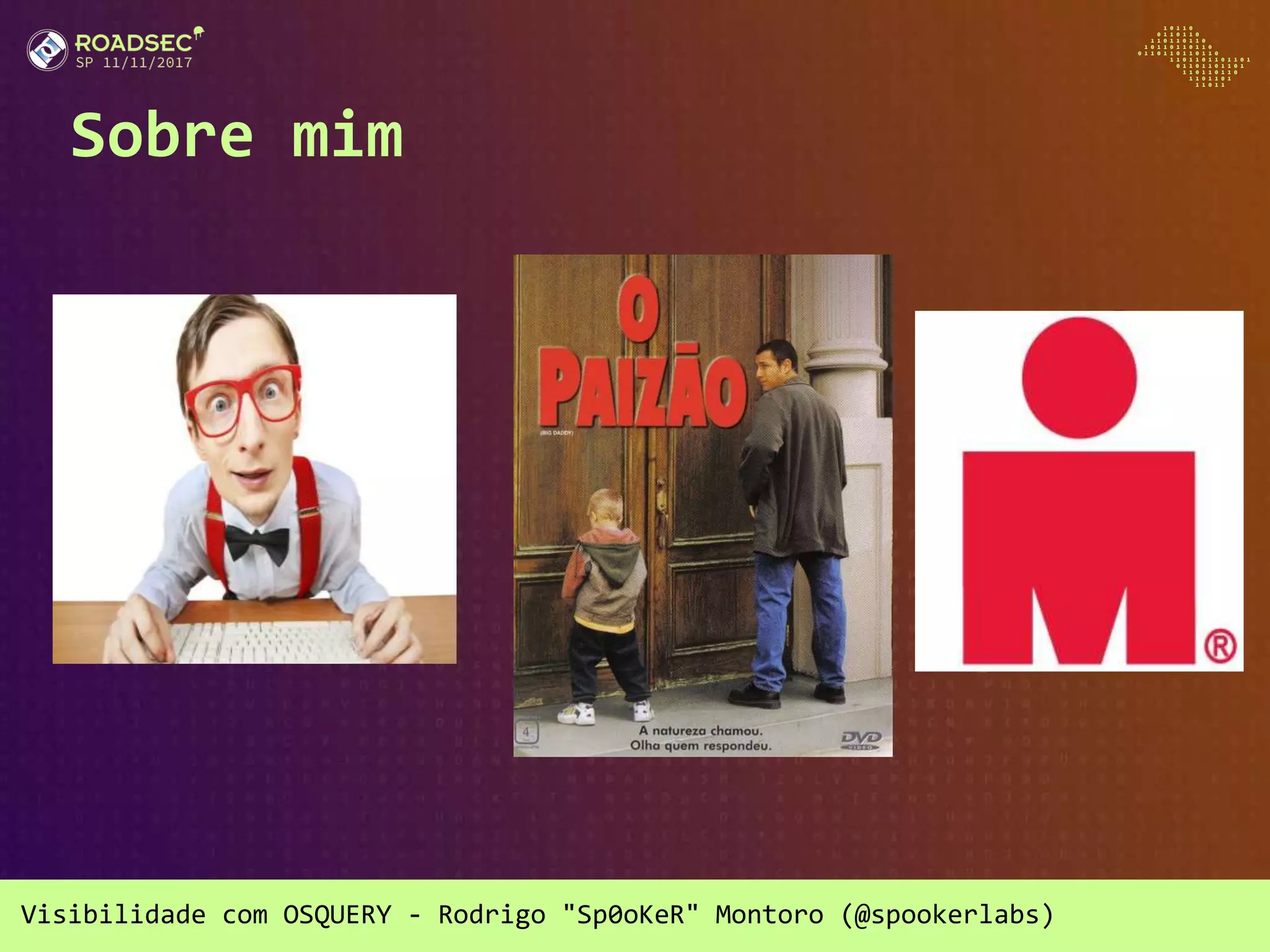 Visibilidade com OSQUERY - Rodrigo "Sp0oKeR" Montoro (@spookerlabs)
Sobre mim
 