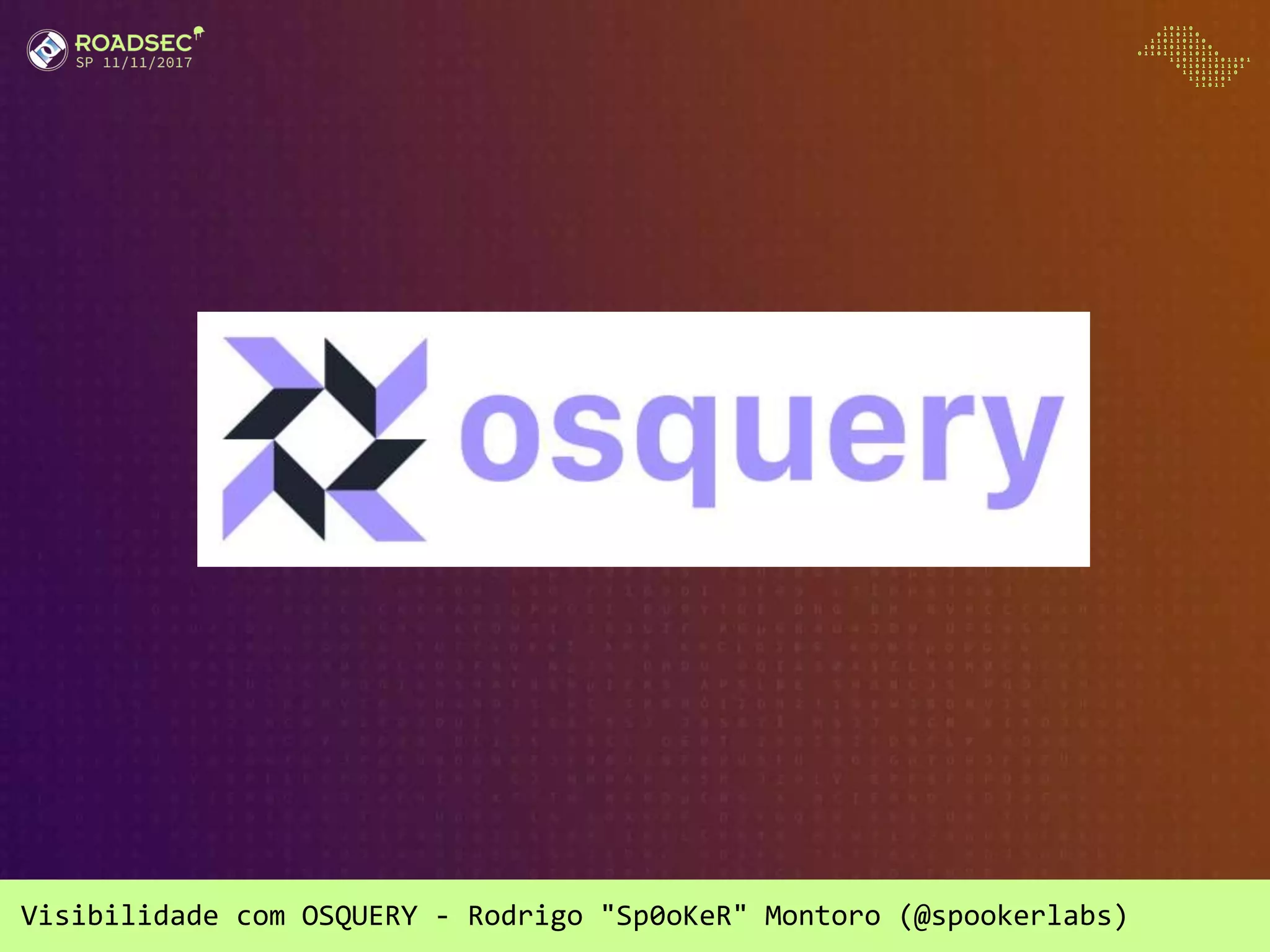 Visibilidade com OSQUERY - Rodrigo "Sp0oKeR" Montoro (@spookerlabs)
 