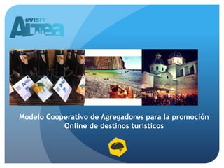 Modelo Cooperativo de Agregadores para la promoción
Online de destinos turísticos

 