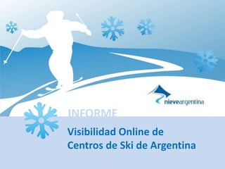 Visibilidad Online de
Centros de Ski de Argentina
INFORME
 