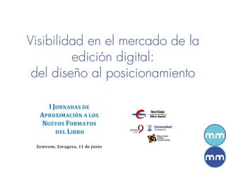 Visibilidad en el mercado de la
edición digital:
del diseño al posicionamiento
 