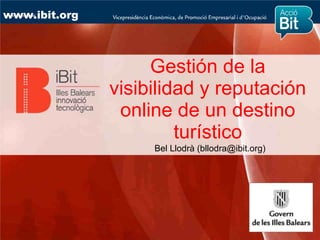www.ibit.org




                    Gestión de la
               visibilidad y reputación
                online de un destino
                        turístico
                    Bel Llodrà (bllodra@ibit.org)
 