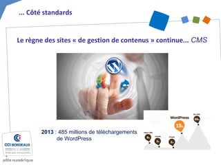 2013 : 485 millions de téléchargements
de WordPress
... Côté standards
Le règne des sites « de gestion de contenus » continue... CMS
 
