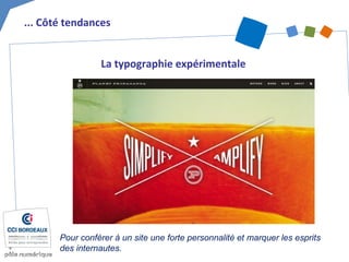 ... Côté tendances
La typographie expérimentale
Pour conférer à un site une forte personnalité et marquer les esprits
des internautes.
 