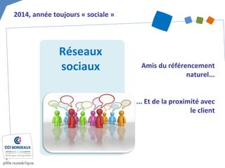 Réseaux
sociaux Amis du référencement
naturel...
... Et de la proximité avec
le client
2014, année toujours « sociale »
 