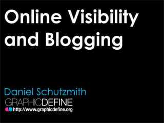 Online Visibility
and Blogging

Daniel Schutzmith
 