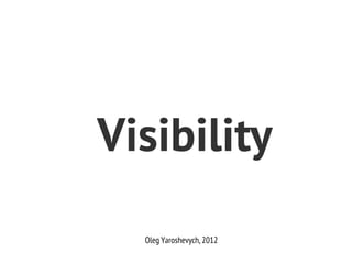 Visibility
  Oleg Yaroshevych, 2012
 