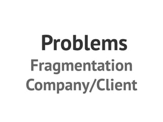 Problems
 Fragmentation
Company/Client
 