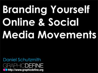 Branding Yourself
Online & Social
Media Movements

Daniel Schutzmith
 