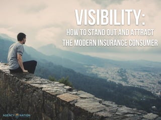 =
1
Visibility:How to stand out and Attract
the Modern Insurance consumer
 