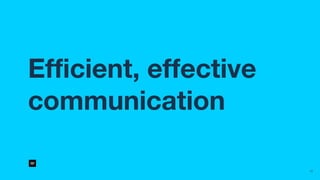 11
Efficient, effective
communication
 
