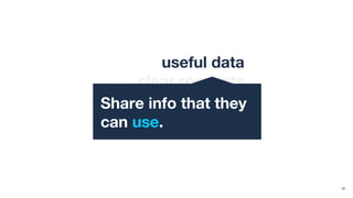 20
useful data
clear requests
+ smart framing
the right message
Share info that they
can use.
 