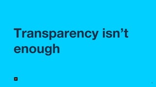 5
Transparency isn’t
enough
 
