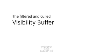 The filtered and culled
Visibility Buffer
Wolfgang Engel
Confetti
October 13th, 2016
 