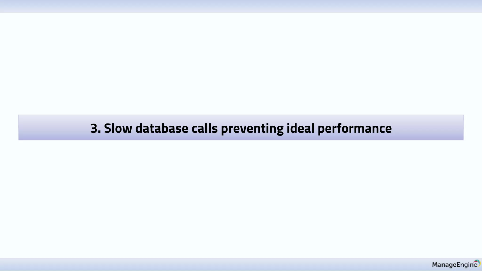 3. Slow database calls preventing ideal performance
 