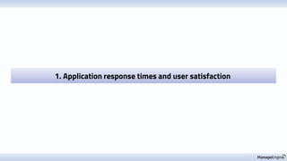 1. Application response times and user satisfaction
 