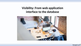 Visibility: From web application
interface to the database
 
