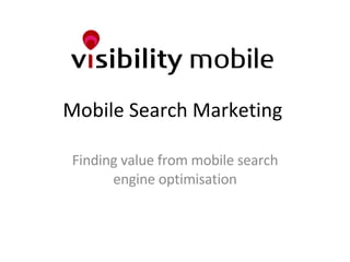 Mobile Search Marketing  Finding value from mobile search engine optimisation 