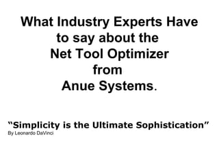 What Industry Experts Have
to say about the
Net Tool Optimizer
from
Anue Systems.
“Simplicity is the Ultimate Sophistication”
By Leonardo DaVinci
 
