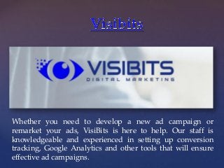 {
Whether you need to develop a new ad campaign or
remarket your ads, VisiBits is here to help. Our staff is
knowledgeable...