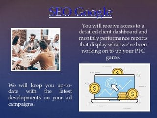 {
You will receive access to a
detailed client dashboard and
monthly performance reports
that display what we’ve been
work...