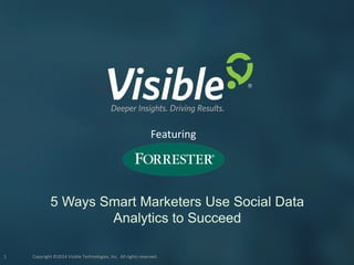 Copyright ©2014 Visible Technologies, Inc. All rights reserved.1
5 Ways Smart Marketers Use Social Data
Analytics to Succeed
Featuring
 