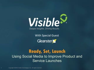 Copyright ©2014 Visible Technologies, Inc. All rights reserved.1
Ready, Set, Launch
Using Social Media to Improve Product and
Service Launches
With Special Guest
 
