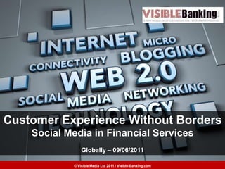 Customer Experience Without Borders Social Media in Financial Services Globally – 09/06/2011 