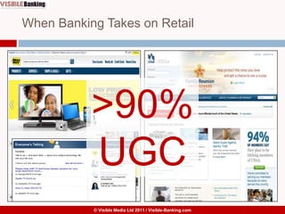 When Banking Takes on Retail<br />>90%<br />UGC<br />