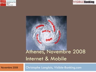 Christophe Langlois, Visible-Banking.com Athenes, Novembre 2008 Internet & Mobile Novembre 2008 