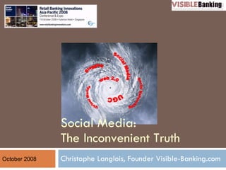 Christophe Langlois, Founder Visible-Banking.com Social Media:  The Inconvenient Truth October 2008 