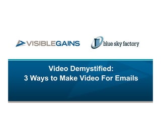 Video Demystified:
3 Ways to Make Video For Emails
 