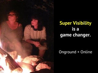 Super Visibility
is a
game changer.
Onground + Online
 