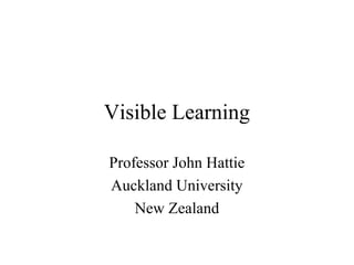 Visible Learning

Professor John Hattie
Auckland University
    New Zealand
 