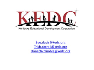 Sue.davis@kedc.org
Trish.carroll@kedc.org
Donetta.trimble@kedc.org
 