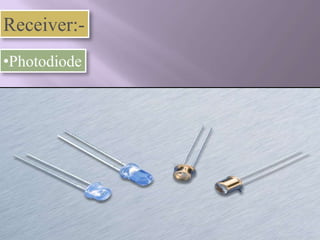 Receiver:-
•Photodiode
 