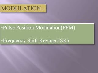 MODULATION:-


•Pulse Position Modulation(PPM)

•Frequency Shift Keying(FSK)
 