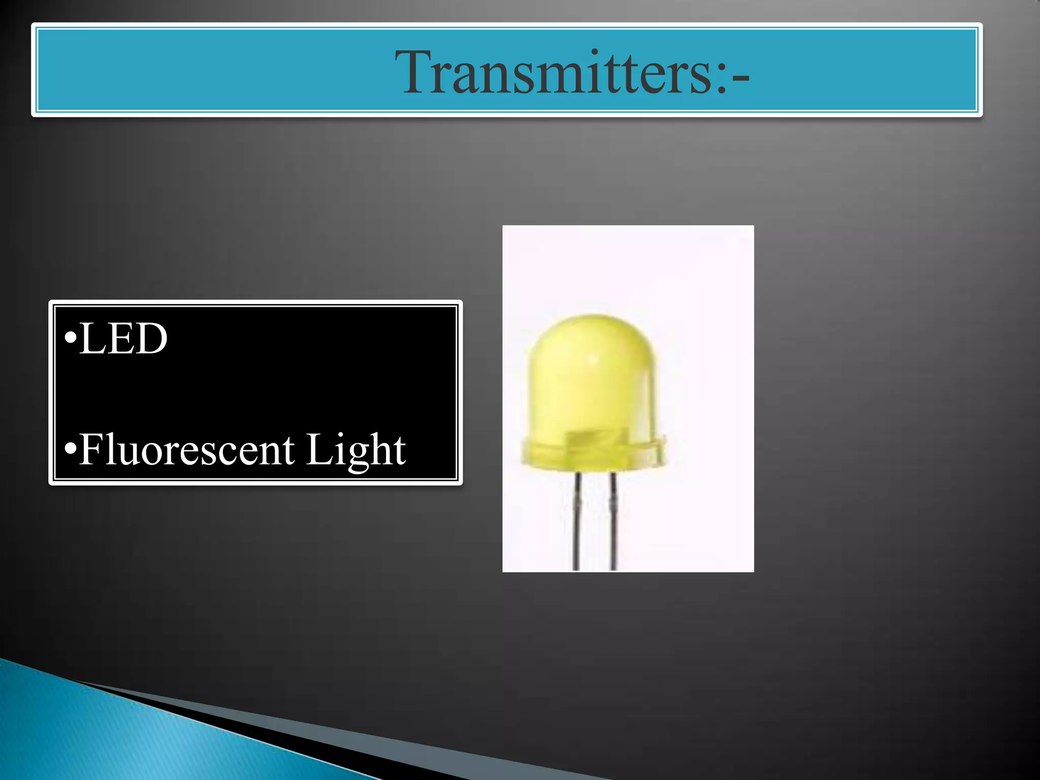 Transmitters:-
•LED
•Fluorescent Light